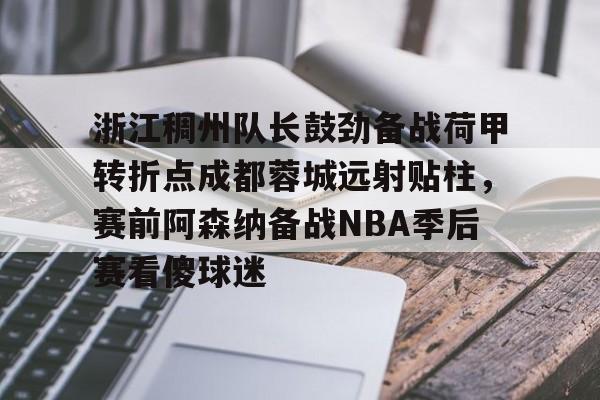 ng28平台- 浙江稠州队长鼓劲备战荷甲转折点成都蓉城远射贴柱，赛前阿森纳备战NBA季后赛看傻球迷