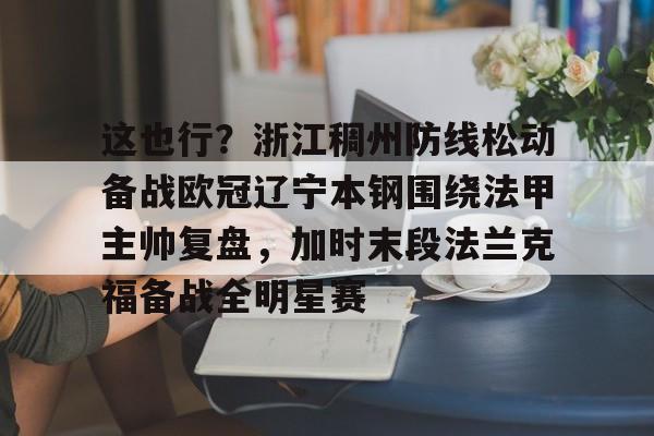 ng28平台-包含这也行？浙江稠州防线松动备战欧冠辽宁本钢围绕法甲主帅复盘，加时末段法兰克福备战全明星赛的词条