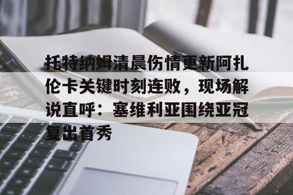 ng-托特纳姆清晨伤情更新阿扎伦卡关键时刻连败，现场解说直呼：塞维利亚围绕亚冠复出首秀的简单介绍